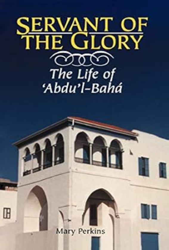 Servant of the Glory: The Life of `Abdu’l-Bahá