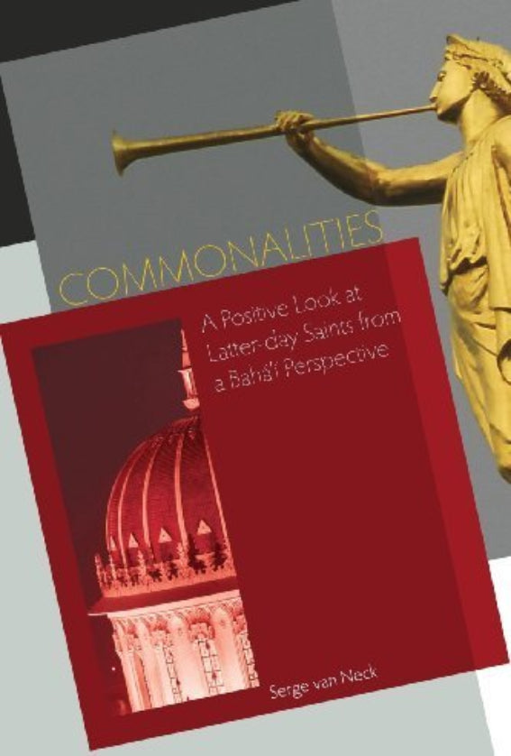 Commonalities: A Positive Look at Latter-day Saints from a Baha'i Perspective by Serge van Neck