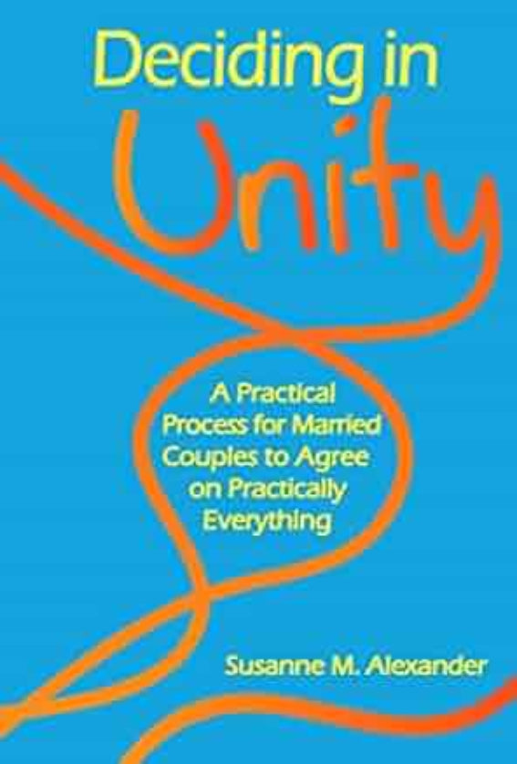 Deciding in Unity: A Practical Process for Married Couples to Agree on Practically Everything