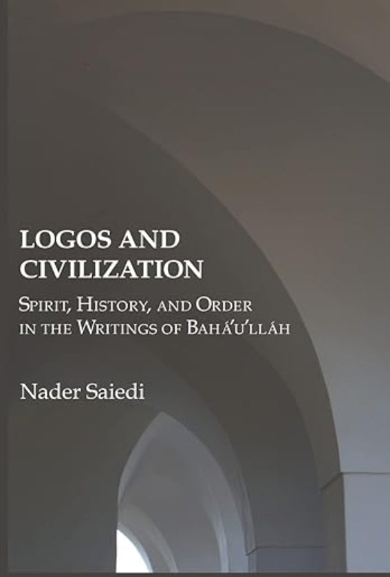 Logos and Civilization: Spirit, History, and Order in the Writings of Bahá'u'lláh