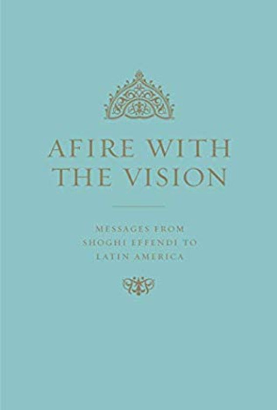 Afire with the Vision: Messages from Shoghi Effendi to Latin America