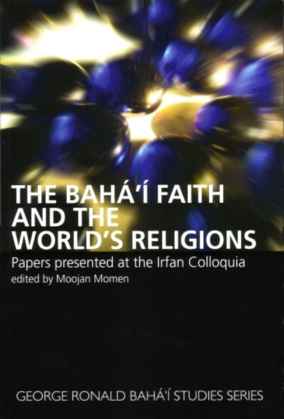 The Bahá’í Faith and the World's Religions: Papers Presented at the Irfan Colloquia