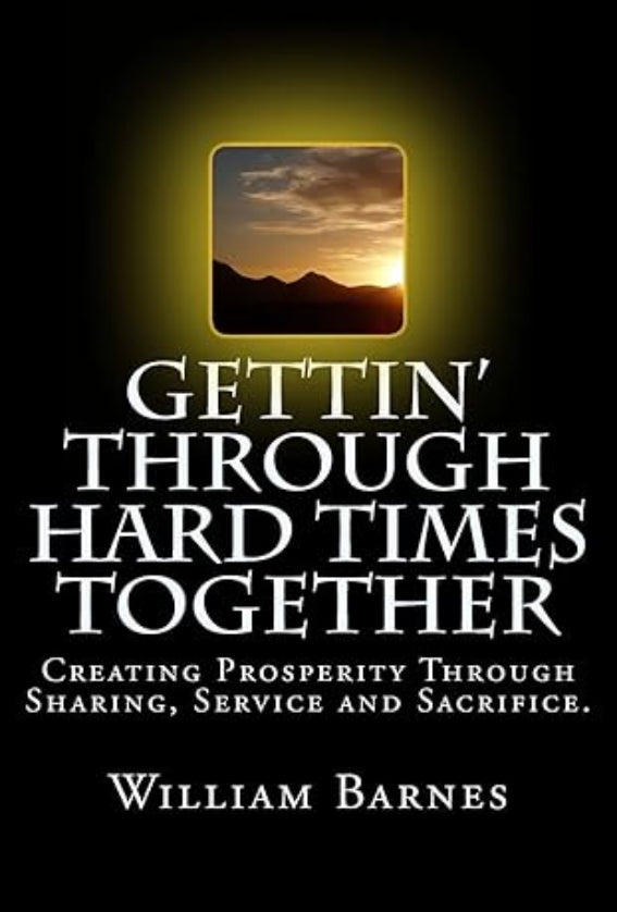 Gettin' Through Hard Times Together: Creating Prosperity Through Sharing, Service and Sacrifice