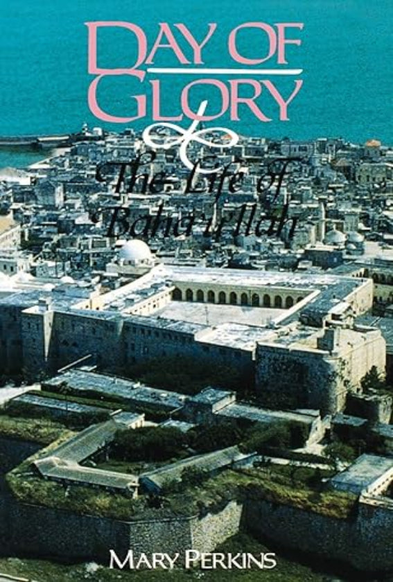 Day of Glory: The Life of Bahá’u’lláh