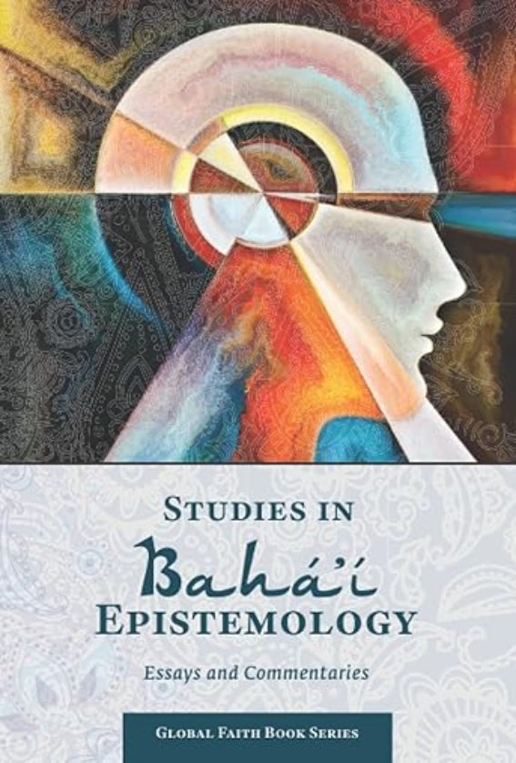Studies in Bahá'í Epistemology: Essays and Commentaries
