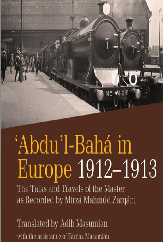 `Abdu’l-Bahá in Europe: 1912-1913: The Talks and Travels of the Master as Recorded by Mirza Ma.hmud Zarqani