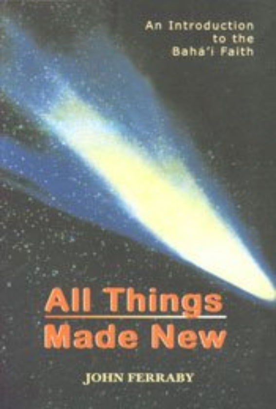 All Things Made New - An Introduction to the Baha'i Faith