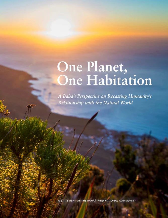 One Planet, One Habitation: A Baha'i Perspective on Recasting Humanity's Relationship with the Natural World