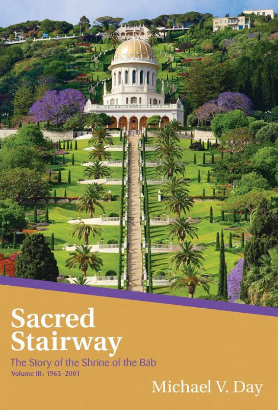 Sacred Stairway The Story of the Shrine of the Báb, Volume III: 1963–2001