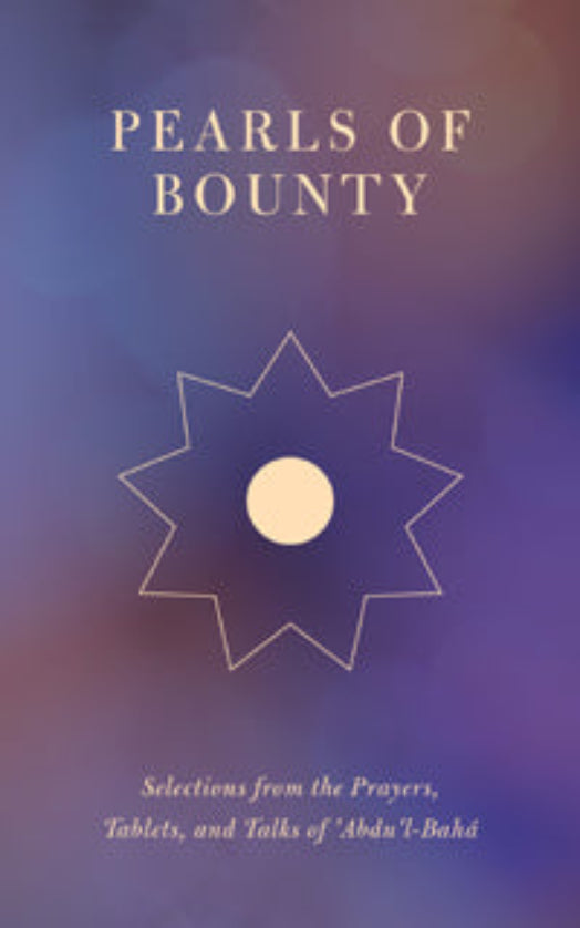 Pearls of Bounty Selections from the Prayers, Tablets, and Talks of 'Abdu'l-Bahá