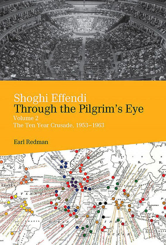 Shoghi Effendi Through the Pilgrim's Eye, Vol. 2 The Ten Year Crusade: 1953-1963