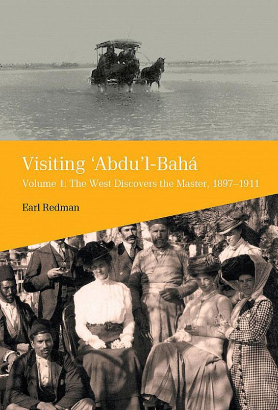 Visiting ‘Abdu’l-Bahá, Vol. 1 The West Discovers the Master, 1897-1911