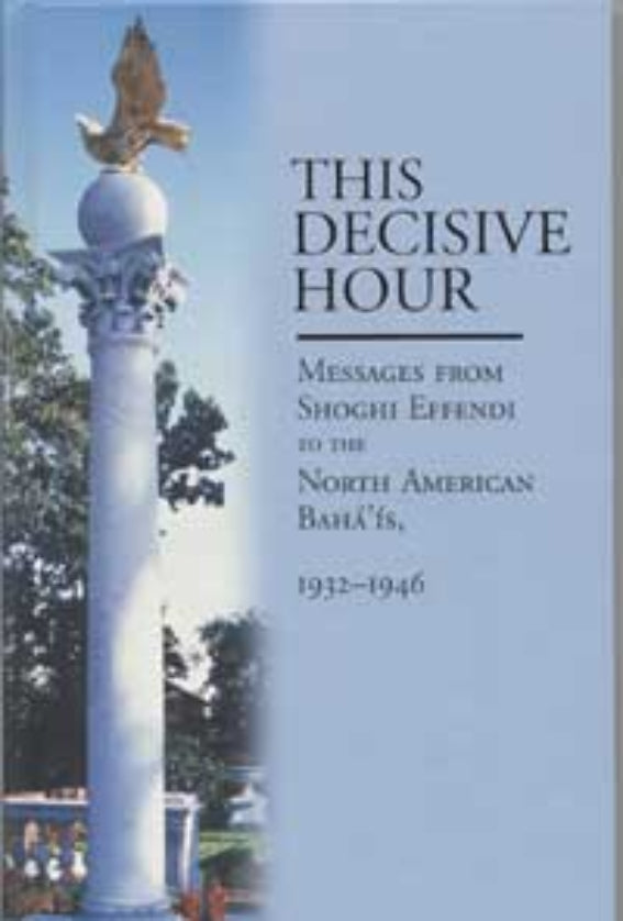 This Decisive Hour: Messages from Shoghi Effendi to the North American Baha'is, 1932 - 1946