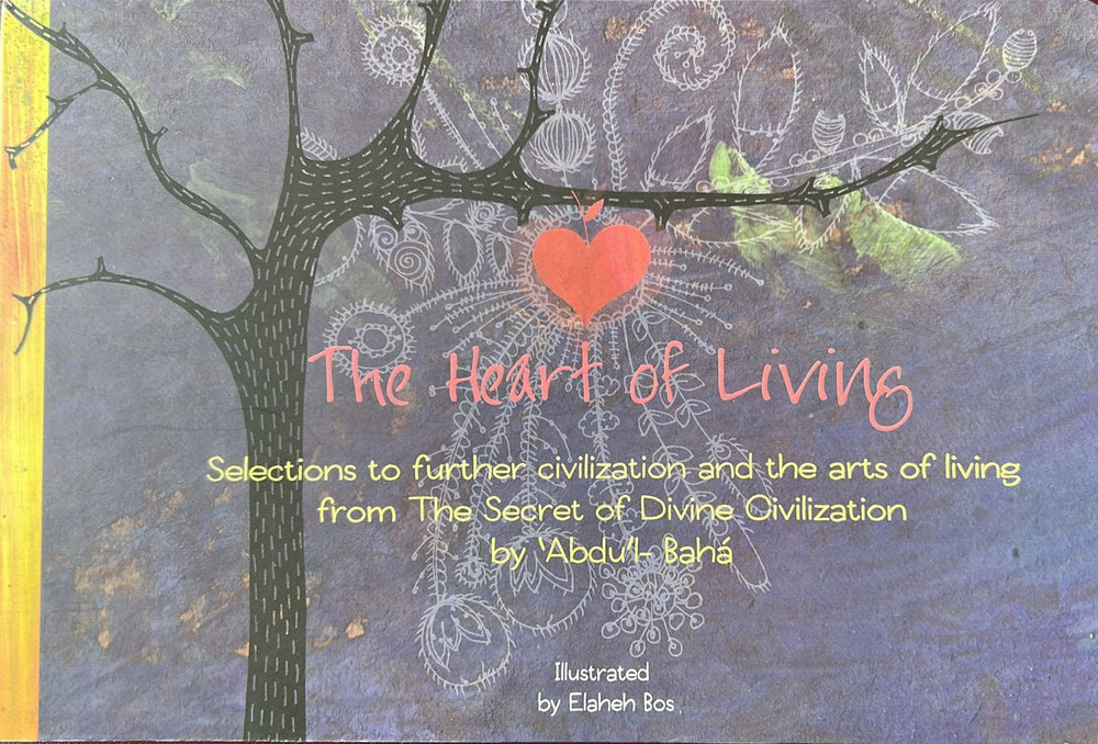 The Heart of Living: Selections to Further Civilization and the Arts of Living from The Secret of Divine Civilization by Abdu'l-Baha