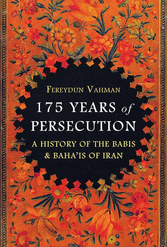 175 Years of Persecution A History of the Bábis and Bahá’ís of Iran