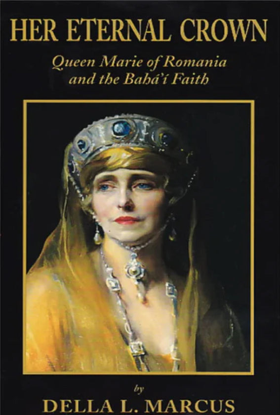Her Eternal Crown: Queen Marie Of Romania And The Bahá’í Faith