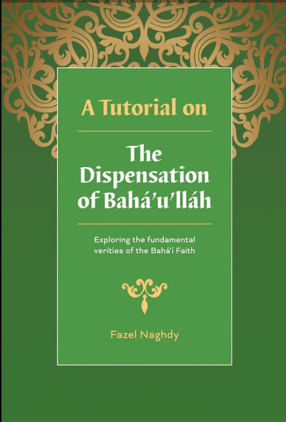 A Tutorial on the Dispensation of Baha'u'llah: Exploring the Fundamental Verities of the Baha'i Faith