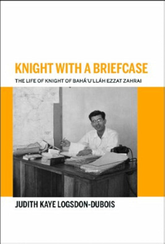Knight with a Briefcase: The Life of Knight of Bahá’u’lláh Ezzat Zahrai