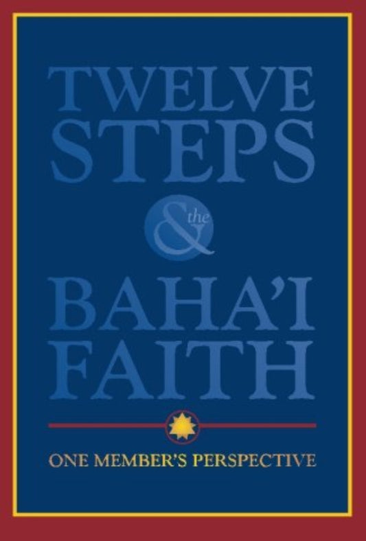 Twelve Steps & the Bahá’í Faith: One Member's Perspective