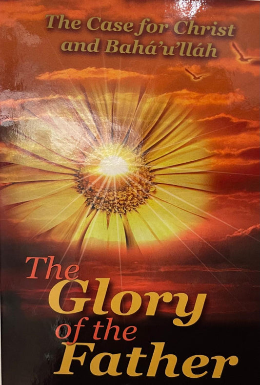 The Glory of the Father: The Case for Christ and Bahá'u'lláh