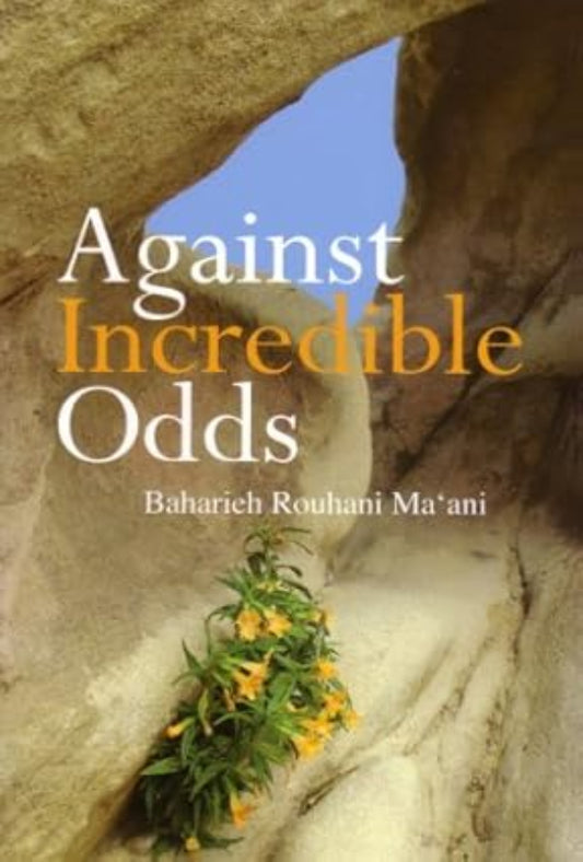 Against Incredible Odds: Life of a 20th Century Iranian Bahá’í family