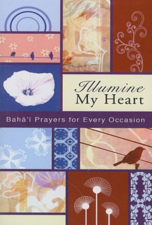 Illumine My Heart: Bahá’í Prayers For Every Occasion