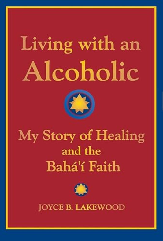 Living with an Alcoholic: My Story of Healing and the Bahá’í Faith