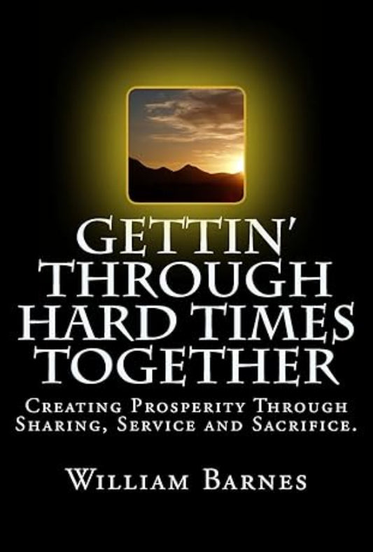 Gettin' Through Hard Times Together: Creating Prosperity Through Sharing, Service and Sacrifice