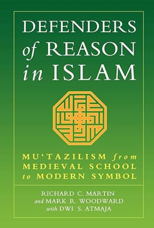 Defenders of Reason in Islam: Mu'tazilism from Medieval School to Modern Symbol