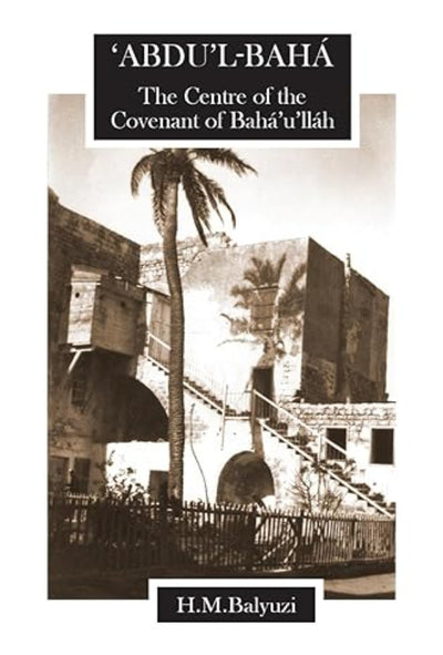`Abdu’l-Bahá The Centre of the Covenant