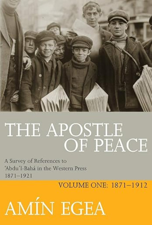 The Apostle of Peace: A Survey of References to 'Abdu'l-Bahá in the Western Press 1871-1921, Volume One: 1871-1912