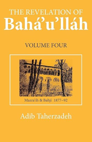 Revelation of Bahá’u’lláh, Vol. 4 - Mazra'ih and Bahji, 1877-1892