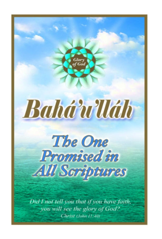 Baha'u'llah: The One Promised in All Scriptures
