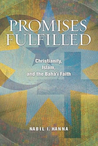 Promises Fulfilled: Christianity, Islam and the Bahá’í Faith