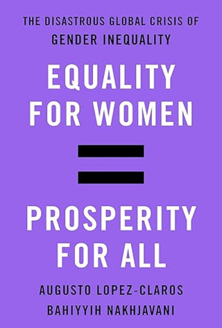 Equality for Women = Prosperity for All: The Disastrous Global Crisis of Gender Inequality