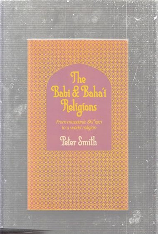 Babí and Bahá’í Religions: From Messianic Shiism to a World Religion
