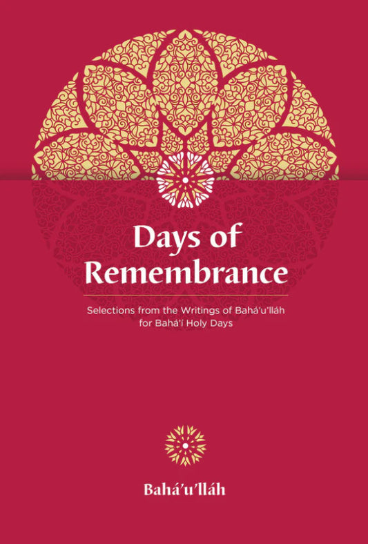 Days of Remembrance Selections from the Writings of Bahá’u’lláh for Bahá’í Holy Days