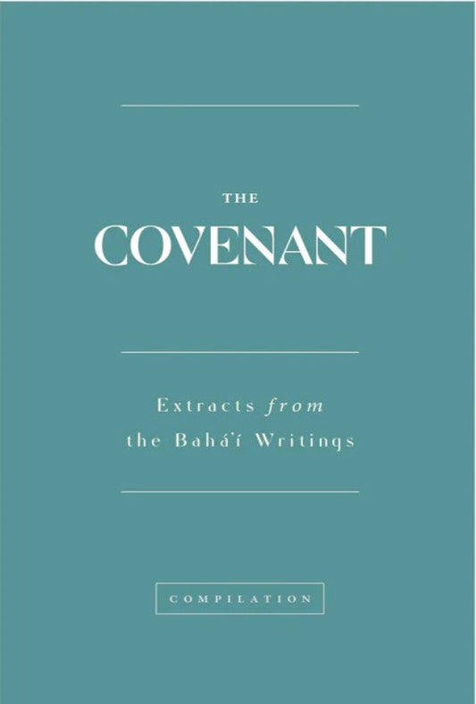 The Covenant: Extracts from the Baha'i Writings