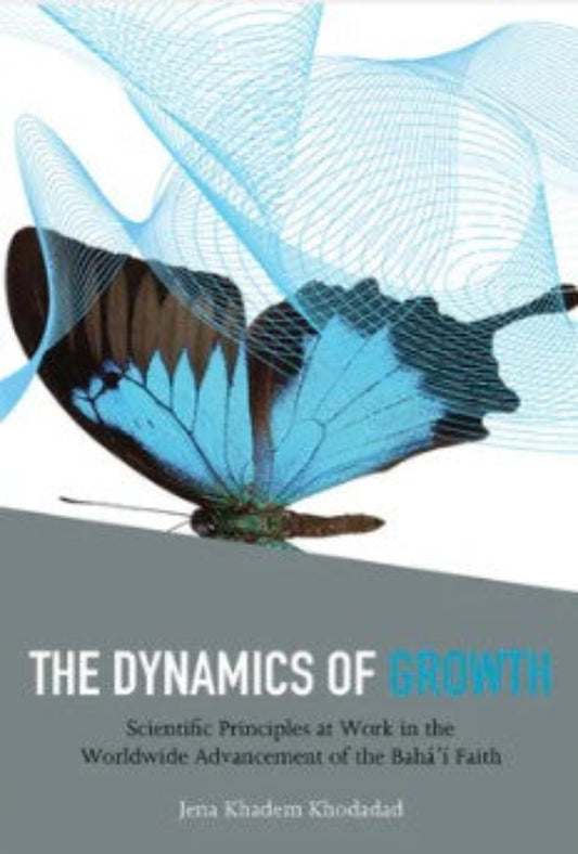 The Dynamics of Growth: Scientific Principles at Work in the Worldwide Advancement of the Baha'i Faith