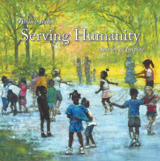 ‘Abdu’l-Bahá : Serving Humanity Stories to inspire