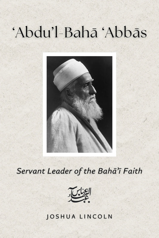 Abdu'l-Baha Abbas; Servant Leader of the Baha'i Faith