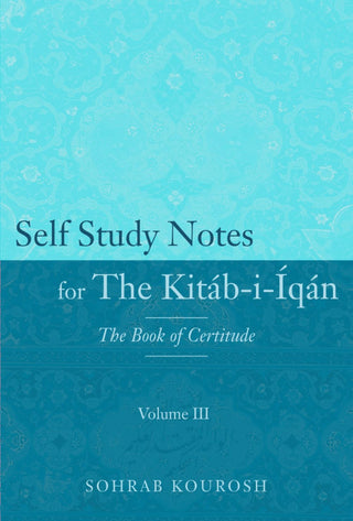 Self Study Notes for the Kitab-i-Iqan: The Book of Certitude, Vol. 3