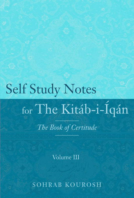 Self Study Notes for the Kitab-i-Iqan: The Book of Certitude, Vol. 3