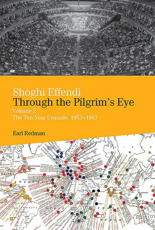 Shoghi Effendi Through the Pilgrim's Eye, Vol. 2 The Ten Year Crusade: 1953-1963