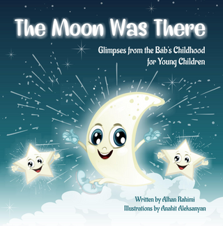 Moon Was There: Glimpses from the Bab's Childhood for Young Children