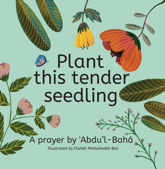 Plant this Tender Seedling: A Prayer by Abdu'l-Baha
