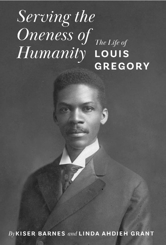 Serving the Oneness of Humanity: The Life of Louis Gregory
