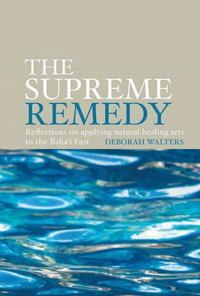 The Supreme Remedy - Reflections on Applying Natural Healing Arts to the Baha'i Fast