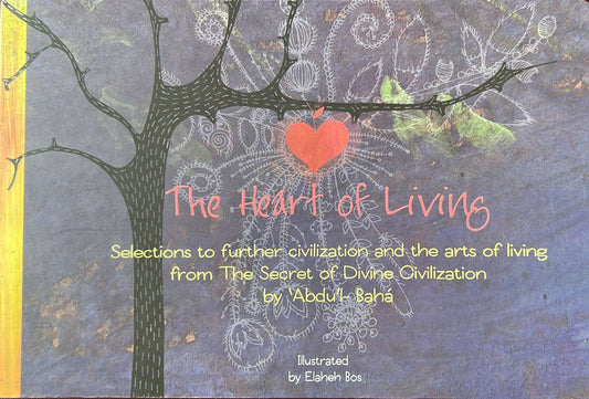 The Heart of Living: Selections to Further Civilization and the Arts of Living from The Secret of Divine Civilization by Abdu'l-Baha