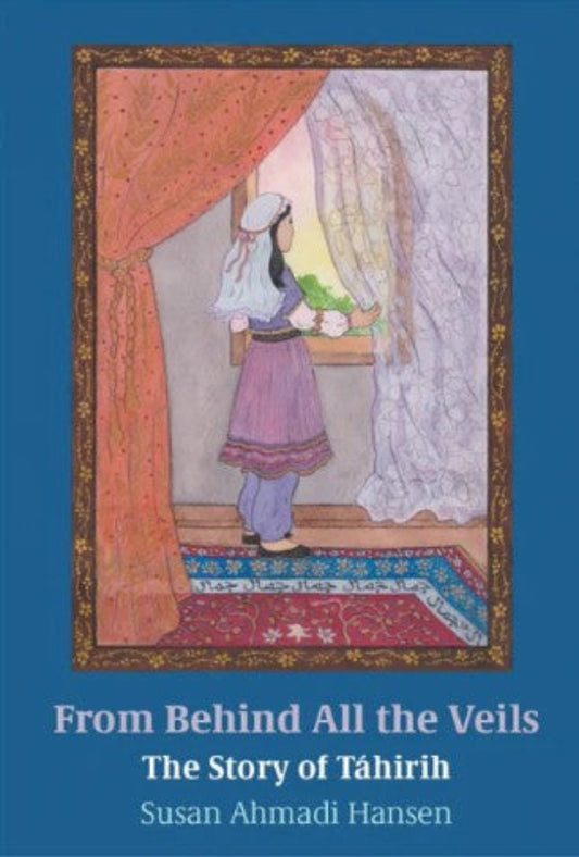 From Behind All the Veils - The Story of Tahirih